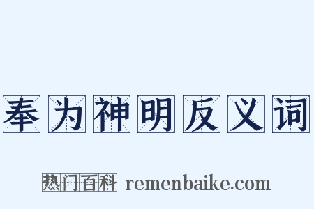 奉为神明反义词是什么意思的图片